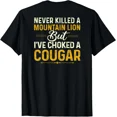 thumbnail image 1 of Never Killed A Feline But I Have Choked Cougar On Back Humor Unisex T-Shirt, up to Size 5XL, 1 of 2