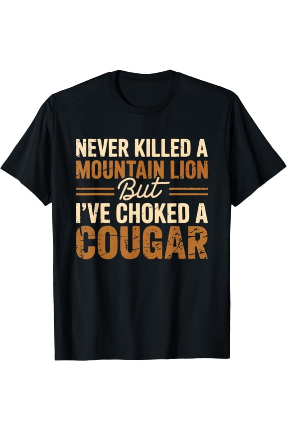 Never Killed A Mountain Lion But I've Choked A Cougar Tee T-Shirt