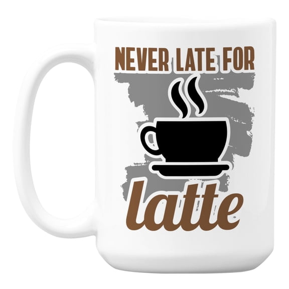 Never Late for Latte Quotes White Ceramic Coffee & Tea Mug Cup (15oz)