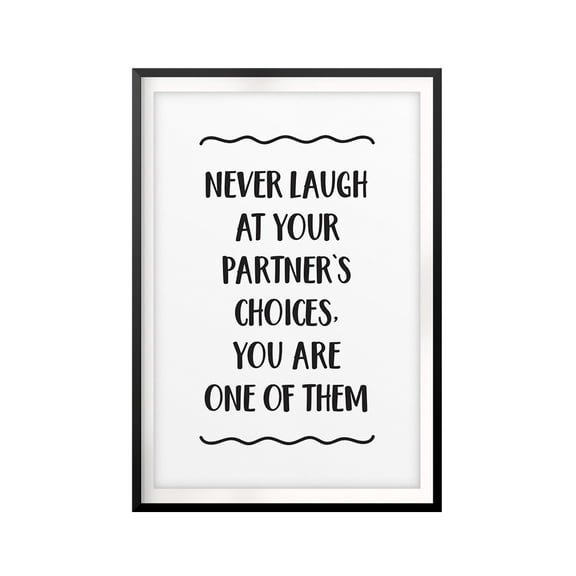 Never Laugh At Your Partner's Choices 5 x 7 UNFRAMED Print Funny Quote Wall Art