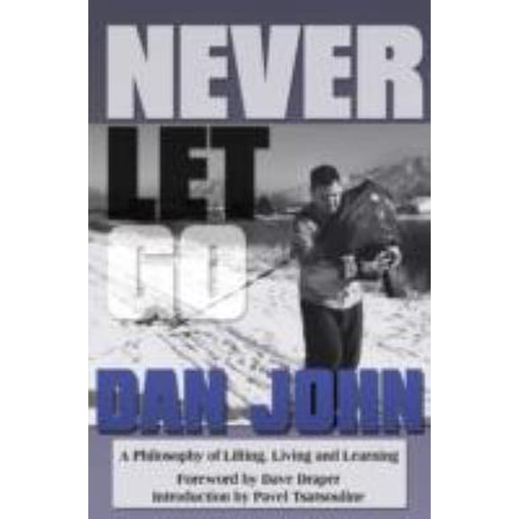Pre-Owned Never Let Go: A Philosophy of Lifting, Living and Learning (Paperback) 1931046387 9781931046381