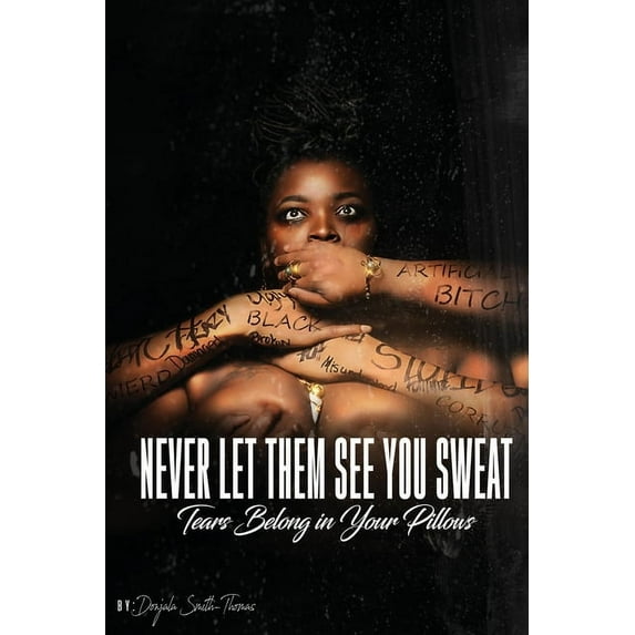 Never Let Them See You Sweat: Tears Belong in Your Pillows, (Paperback)