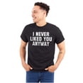 thumbnail image 1 of Never Liked You Anyway Mean Humor Men's Graphic T Shirt Tees Brisco Brands S, 1 of 4