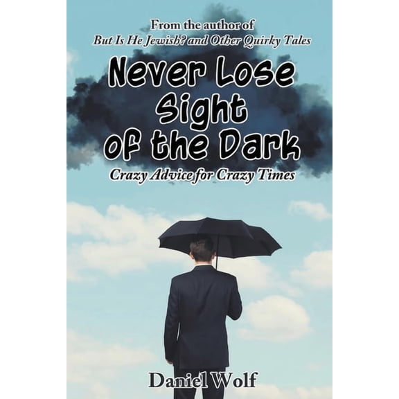 Never Lose Sight of the Dark: Crazy Advice for Crazy Times, (Paperback)