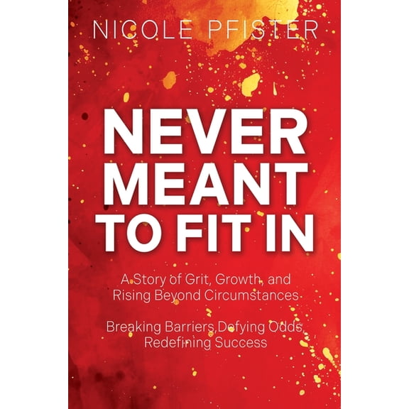 Never Meant to Fit In: 1) A Story of Grit, Growth, and Rising Beyond Circumstances 2) Breaking Barriers, Defying Odds, R, (Paperback)