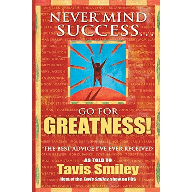 Pre-Owned Never Mind Success - Go for Greatness!: The Best Advice I've Ever Received (Paperback) 1401910629 9781401910624
