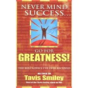 Never Mind Success - Go for Greatness! The Best Advice I've Ever Received, Paperback