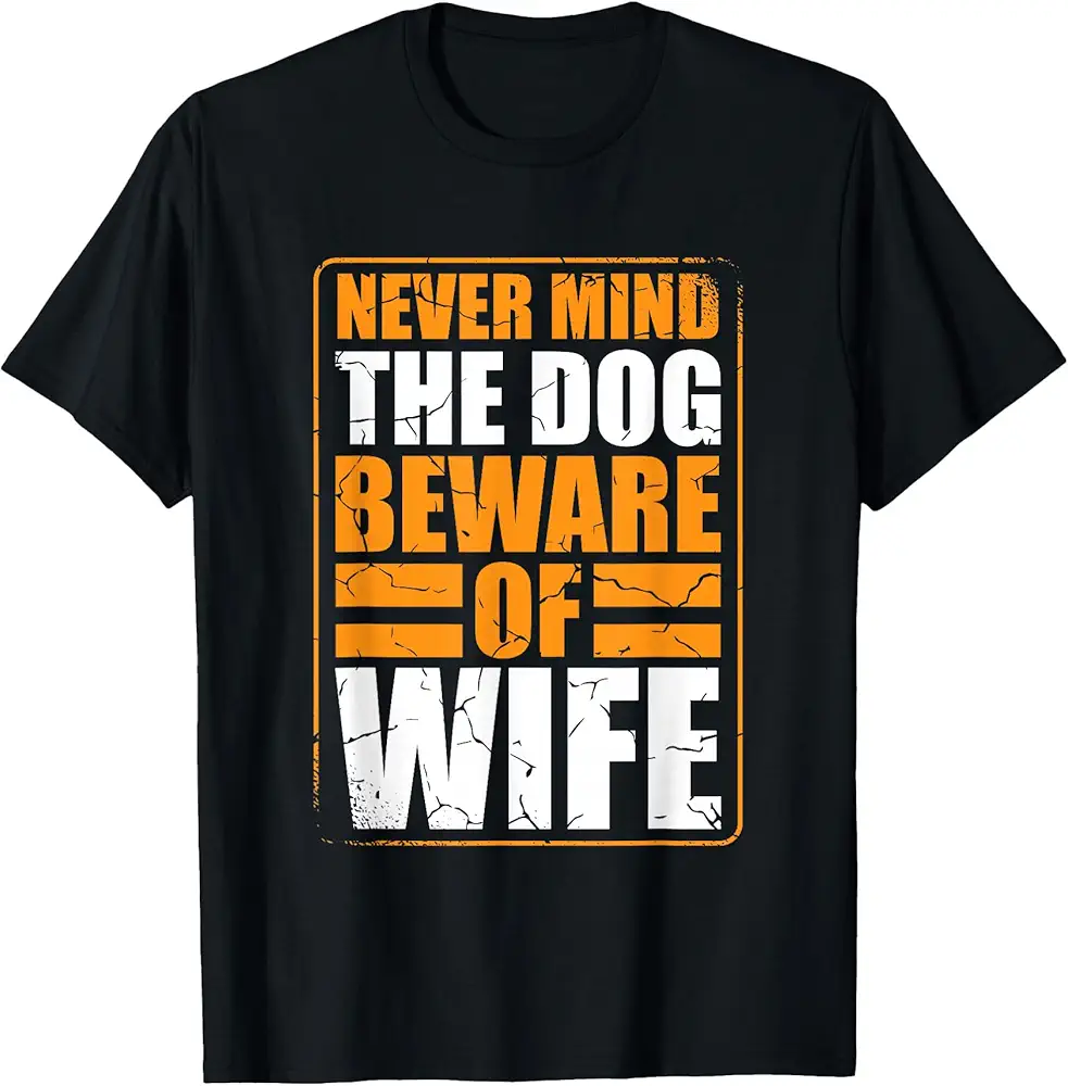 Never Mind The Dog Beware Of Wife Funny Marriage Humor Top Unisex T ...