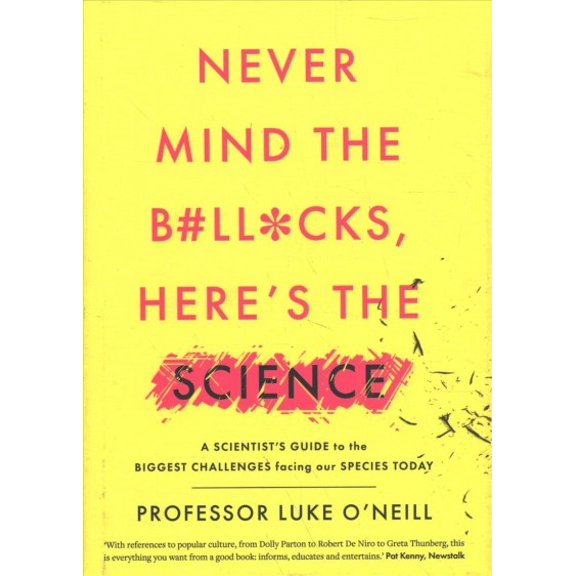Never Mind the B#ll*cks, Here's the Science : A Scientist?s Guide to the Biggest Challenges Facing Our Species Today