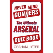 Never Mind the Gunners The Ultimate Arsenal FC Quiz Book Paperback
