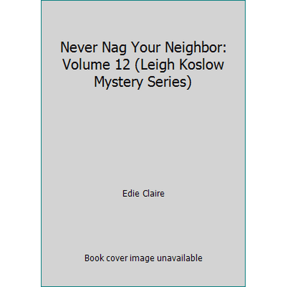 Pre-Owned Never Nag Your Neighbor: Volume 12 (Leigh Koslow Mystery Series) (Paperback) 1073069915 9781073069910
