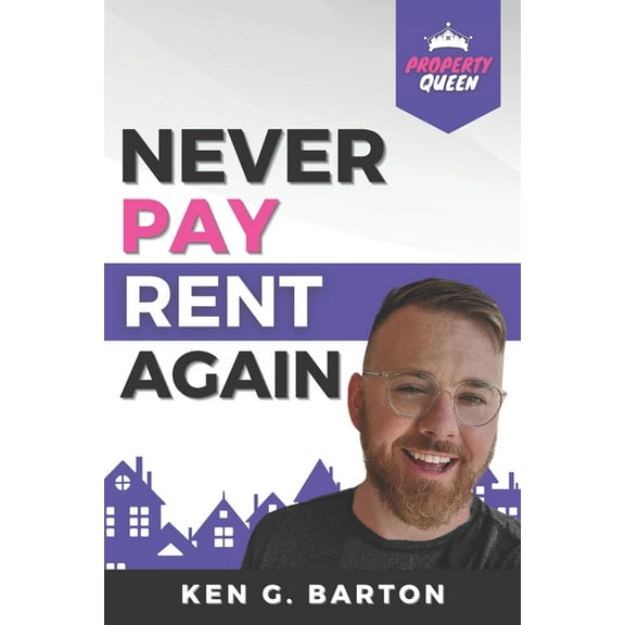 Never Pay Rent Again: How To Build Wealth & Stop Paying Other People's Bills, (Paperback)