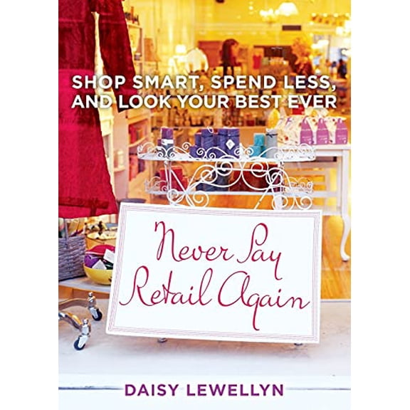 Pre-Owned Never Pay Retail Again: Shop Smart, Spend Less, and Look Your Best Ever (Paperback) 1439167354