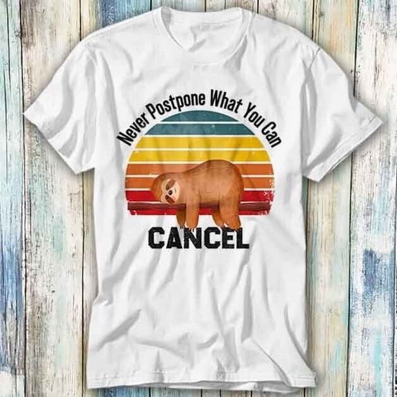 Never Postpone What You Can Cancel T Shirt Meme Gift Top Tee Unisex 934