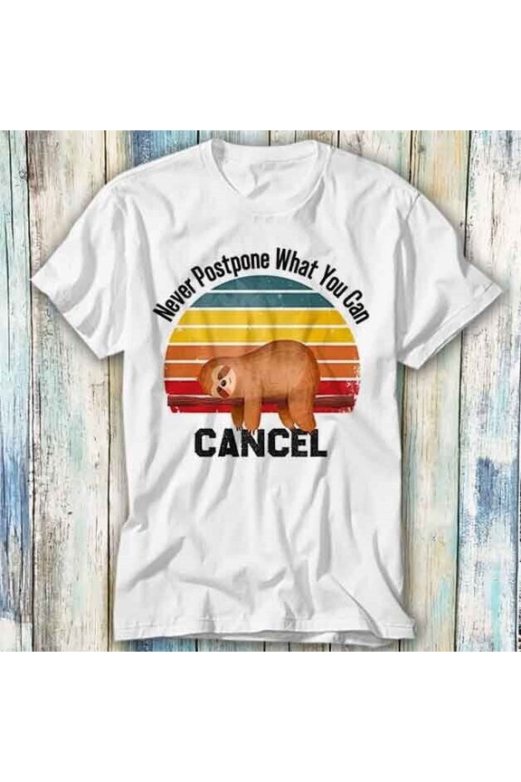 Never Postpone What You Can Cancel T Shirt Meme Gift Top Tee Unisex 934