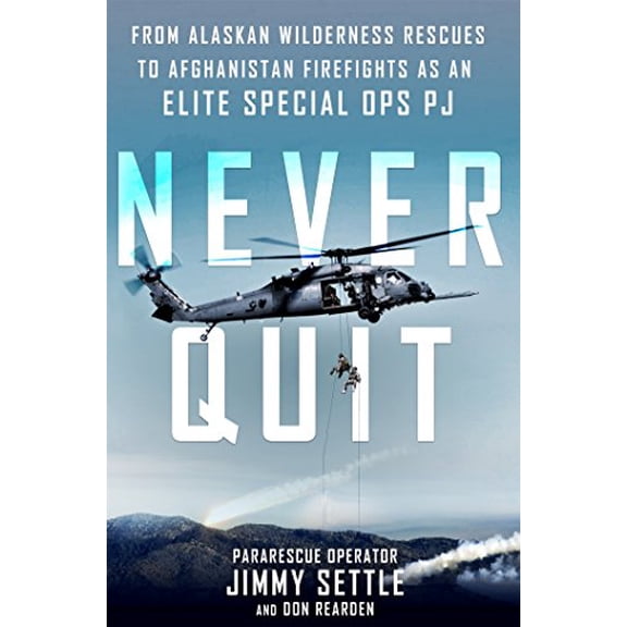 Pre-Owned Never Quit: From Alaskan Wilderness Rescues to Afghanistan Firefights as an Elite Special Ops Pj (Hardcover) 1250102995 9781250102997