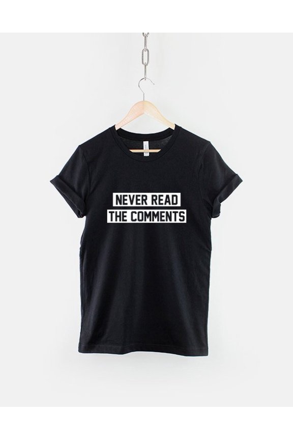 Never Read The Comments T Shirt - Haters Blogger Streetwear Slogan T-Shirt