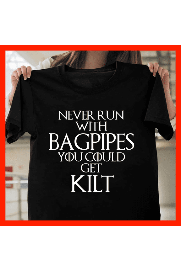 Never Run With Bagpipes You Could Get KILT Funny Pun T-Shirt H808, for Unisex, Up to Size 5XL
