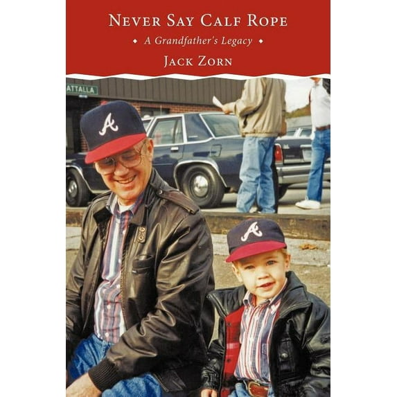 Never Say Calf Rope: A Grandfather's Legacy, (Paperback)