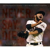 Pre-Owned Never. Say. Die.: The 2012 World Championship San Francisco Giants (Hardcover) 1937359441 9781937359447