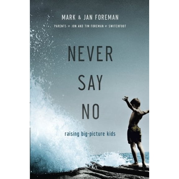 Pre-Owned Never Say No: Raising Big-Picture Kids (Paperback) 0781411734 9780781411738