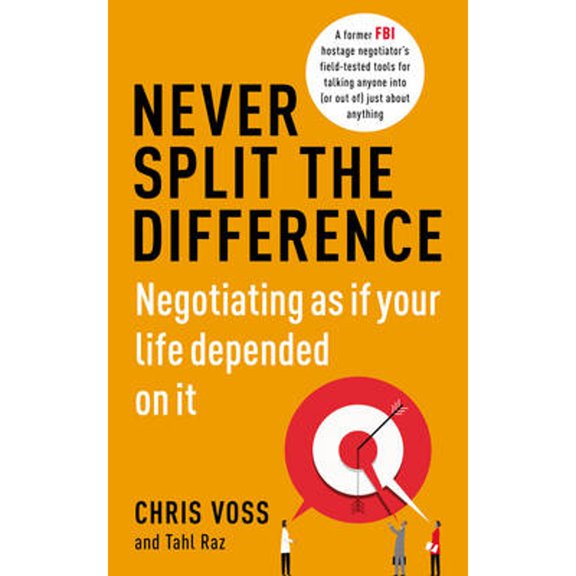 Never Split the Difference: Negotiating as if Your Life Depended on It (Paperback) by Chris Voss, Tahl Raz
