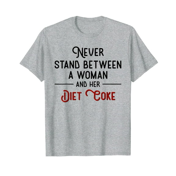 Never Stand Between A Woman And Her Diet Coke T-Shirt Funny Cute Quote Gift Woman Shirts