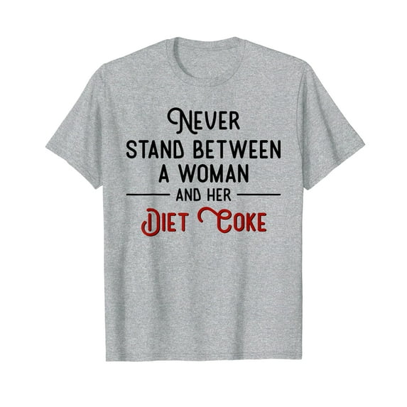 Never Stand Between A Woman And Her Diet Coke T-Shirt Funny Cute Quote Gift Woman Shirts