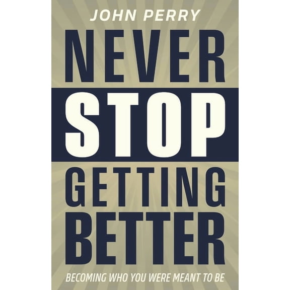 Never Stop Getting Better: Becoming Who You Were Meant to Be, (Paperback)