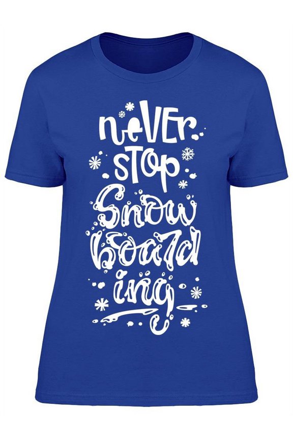Never Stop Snowboarding Quote T-Shirt Women -Image by Shutterstock, Female 3X-Large