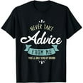thumbnail image 1 of Never Take Advice From Me You'll Only End Up Drunk T-Shirt T-Shirt, 1 of 3