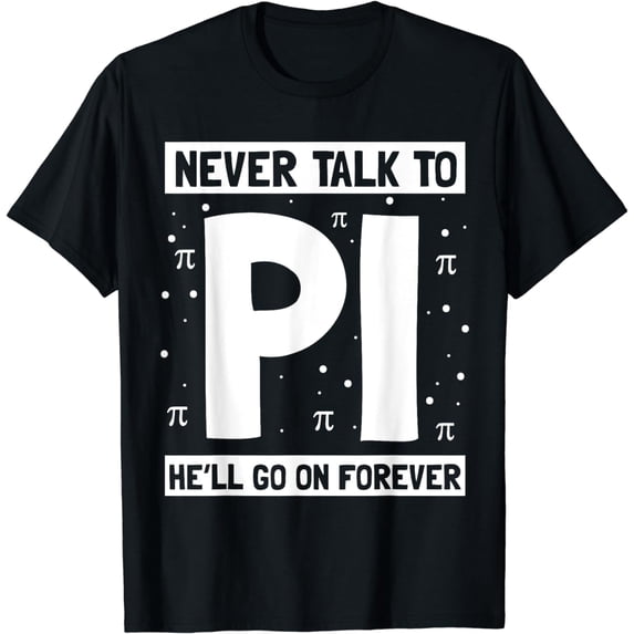 Never Talk to Pi - Pi Day T-Shirt