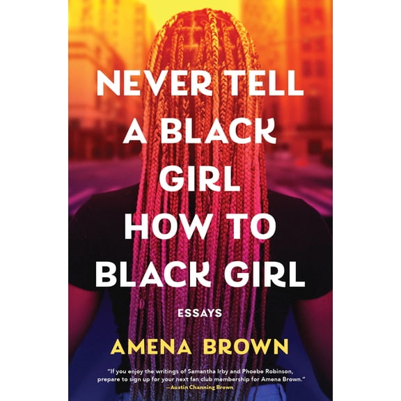 Never Tell a Black Girl How to Black Girl: Essays, (Hardcover)