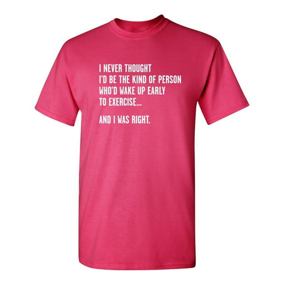 Never Thought I'd Be The Kind Of Person Who'd Wake Up To Exercise And I Was Right Sarcastic Humor Graphic Novelty Funny Youth T Shirt