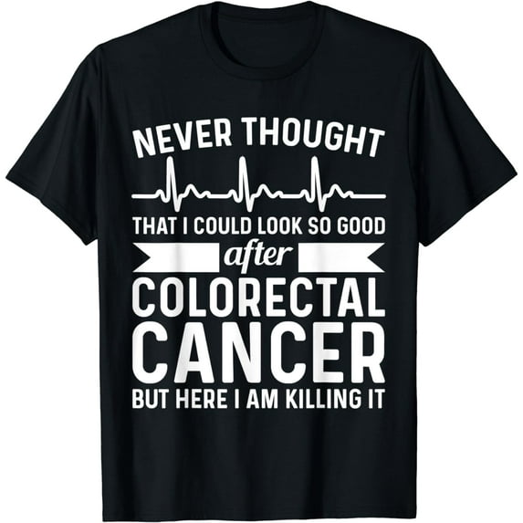 Never Thought Look Good - Surgery Colorectal Rectal Cancer T-Shirt