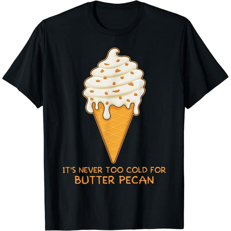 Never Too Cold For Ice Cream T-Shirt Never Too Cold For Ice Cream T-Shirt