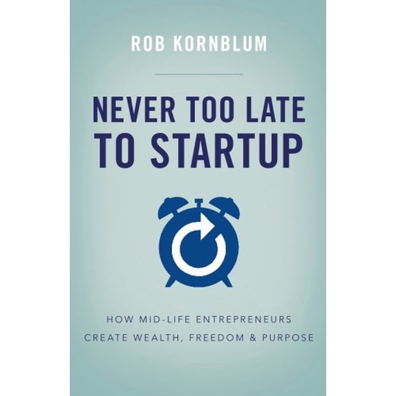 Pre-Owned Never Too Late to Startup: How Mid-Life Entrepreneurs Create Wealth, Freedom, & Purpose (Paperback) 1619614200