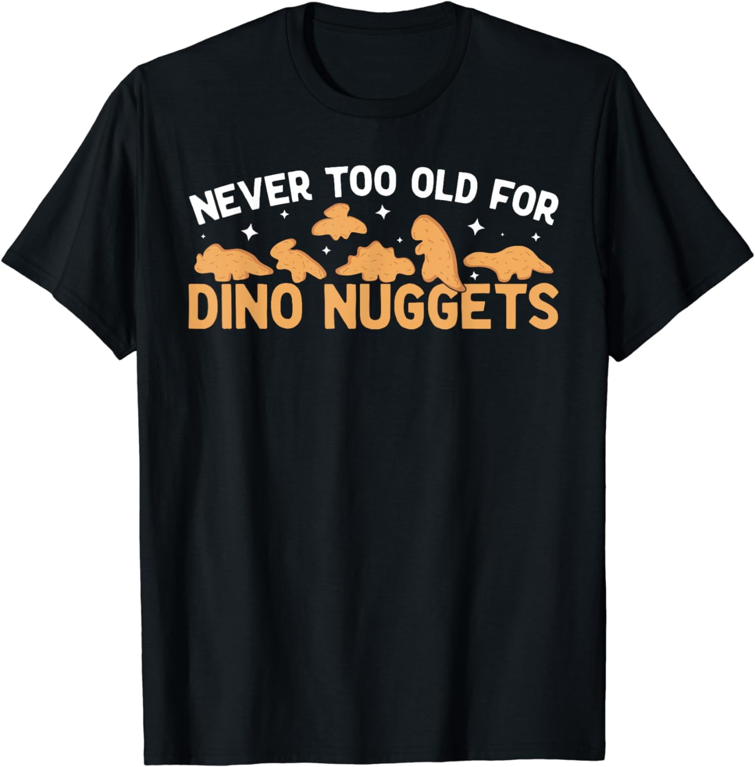 Never Too Old For Dino Nuggets Funny Dinosaur Nuggets T-Shirt - Walmart.com