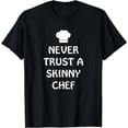 thumbnail image 1 of Never Trust A Skinny Chef Shirt Kitchen Staff And Cook Gifts T-Shirt, 1 of 2