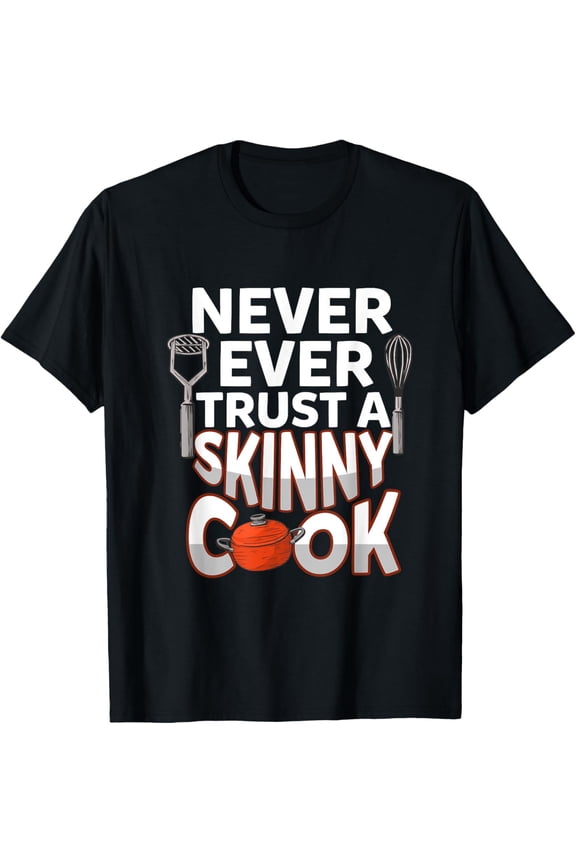 Never Trust A Skinny Cook Design - Funny Cooking Chef T-Shirt