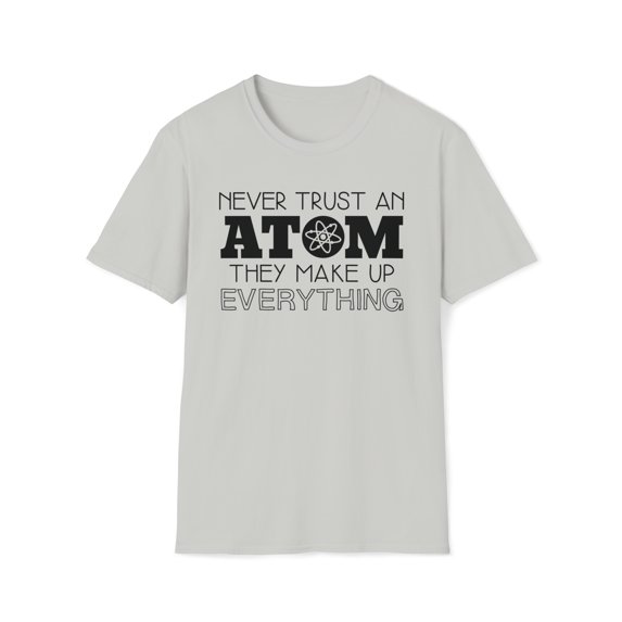 Never Trust An Atom, Gildan Unisex Softstyle T-Shirt, Graphic Tee, S-3XL