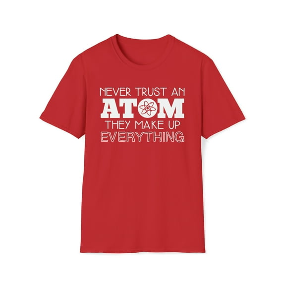 Never Trust An Atom, Gildan Unisex Softstyle T-Shirt, Graphic Tee, S-3XL