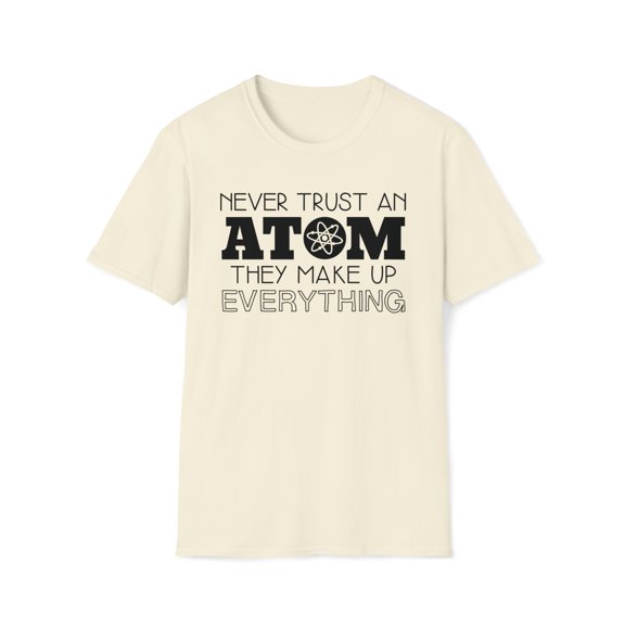 Never Trust An Atom, Gildan Unisex Softstyle T-Shirt, Graphic Tee, S-3XL