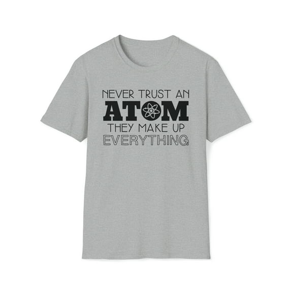 Never Trust An Atom, Gildan Unisex Softstyle T-Shirt, Graphic Tee, S-3XL