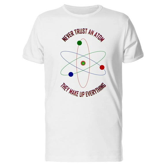 Never Trust An Atom. Quote T-Shirt Men -Image by Shutterstock, Male Large
