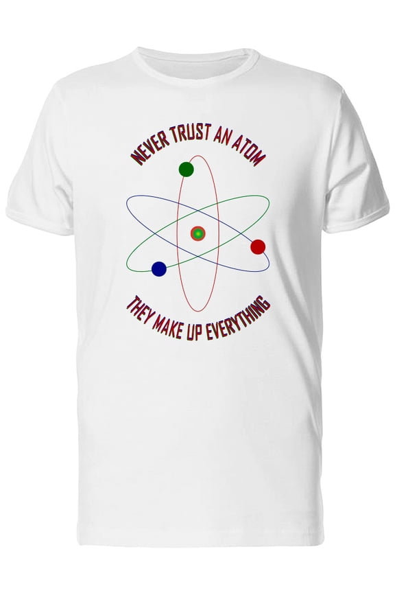 Never Trust An Atom. Quote T-Shirt Men -Image by Shutterstock, Male Large