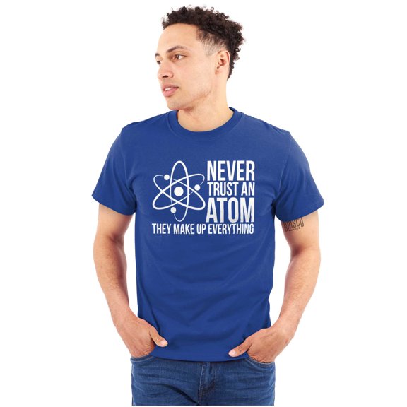 Never Trust An Atom Science Nerd Joke Men's Graphic T Shirt Tees Brisco Brands L