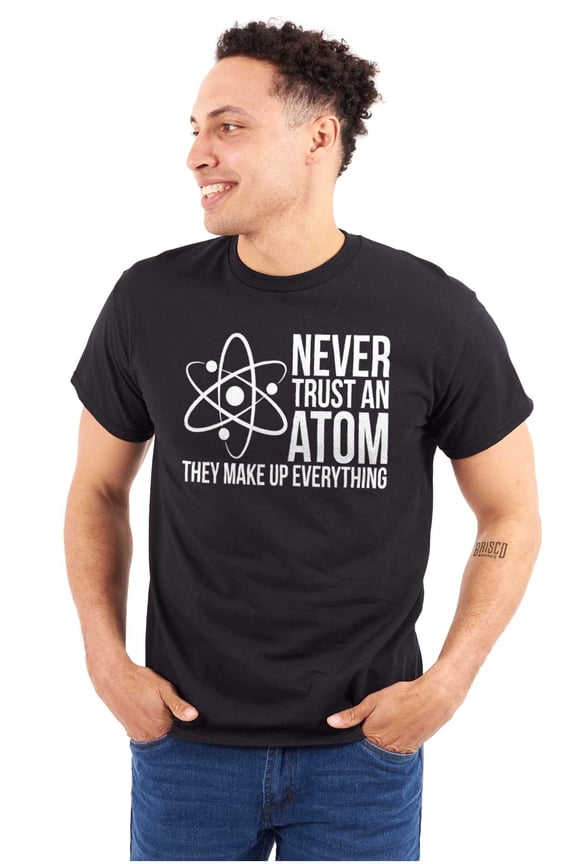 Never Trust An Atom Science Nerd Joke Men's Graphic T Shirt Tees Brisco Brands S