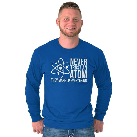 Never Trust An Atom Science Nerd Joke Plus Size Long Sleeve Graphic Tee Shirt Brisco Brands 2X
