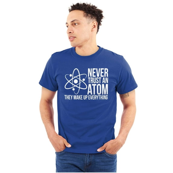 Never Trust An Atom Science Nerd Joke Plus Size Crewneck Graphic Tee Shirt Brisco Brands 3X
